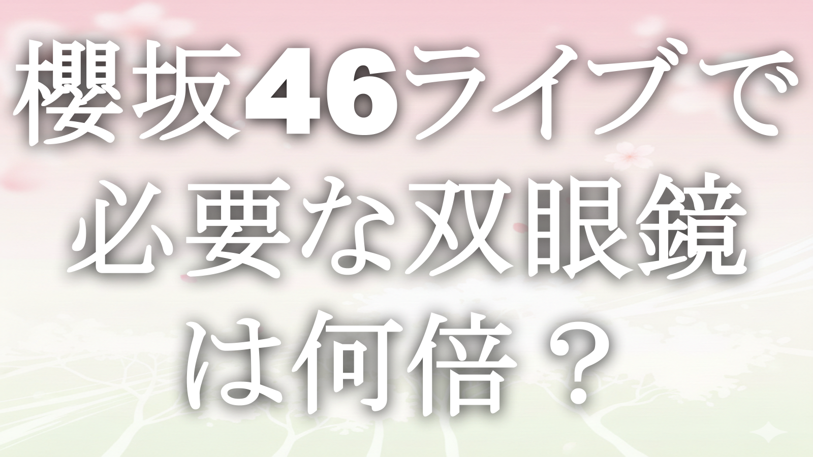 櫻坂46ライブで必要な双眼鏡は何倍？
