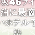 櫻坂46ライブ宿泊に最適！安いホテル予約法