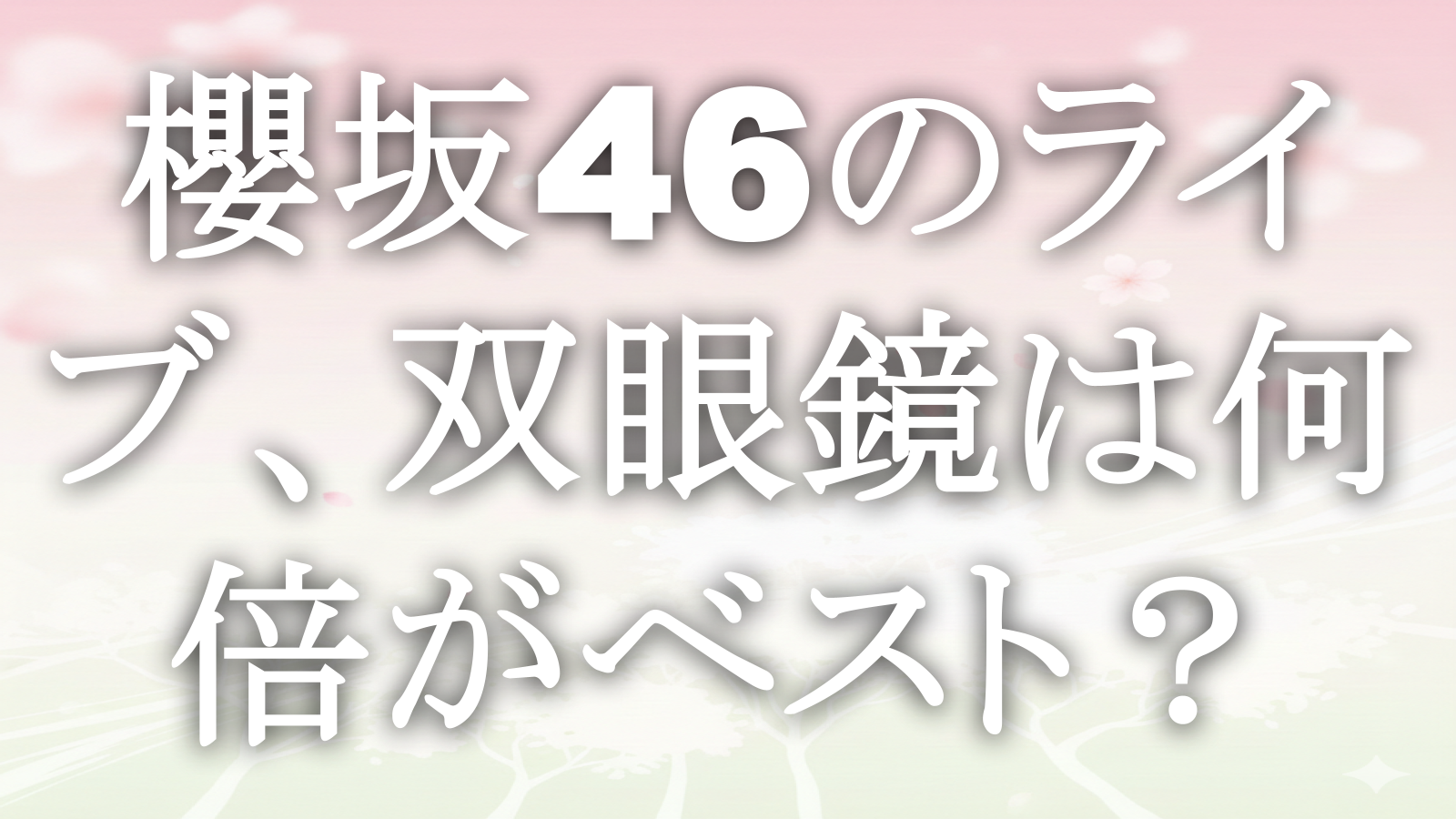 櫻坂46のライブ、双眼鏡は何倍がベスト？
