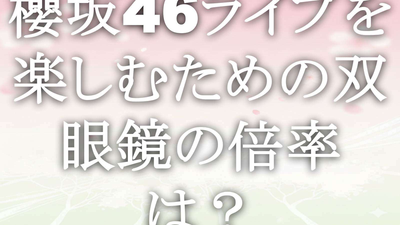 櫻坂46ライブを楽しむための双眼鏡の倍率は？