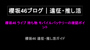 櫻坂46 ライブ 持ち物 モバイルバッテリーの確認ポイント
