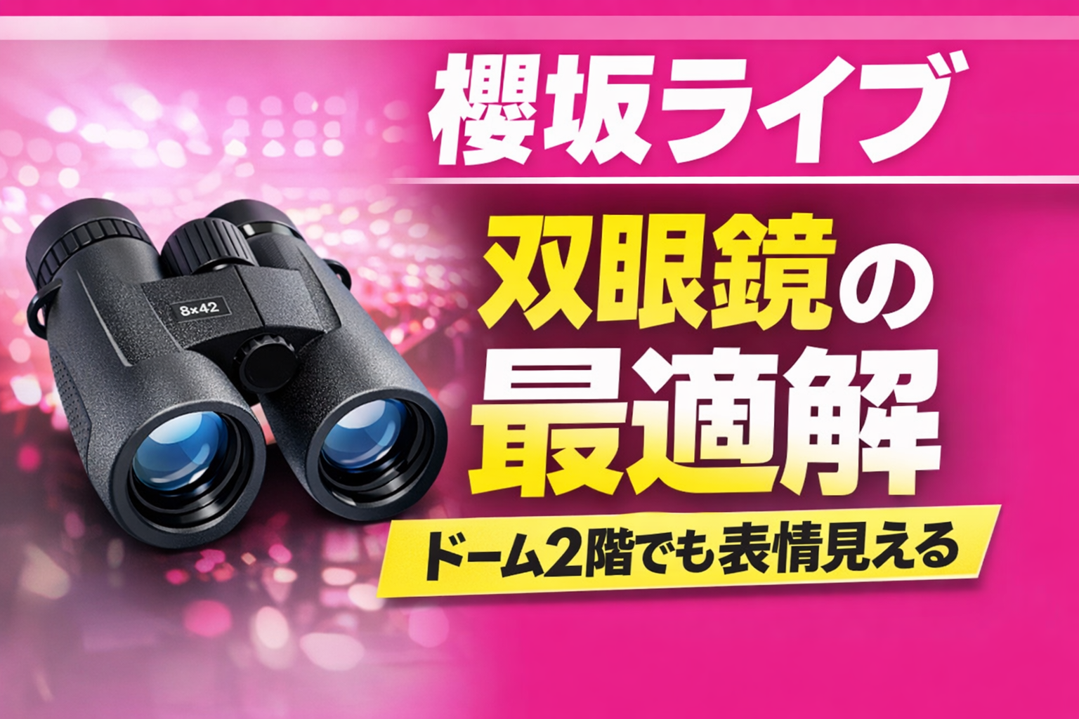 櫻坂46ライブ双眼鏡おすすめ完全ガイド｜オタクが後悔から学んだ【本当の最適解】